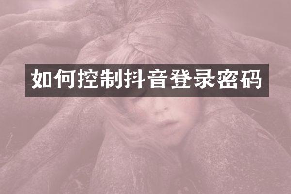 如何控制抖音登录密码