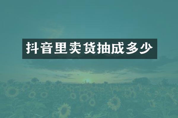 抖音里卖货抽成多少