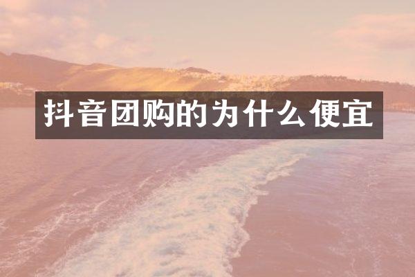 抖音团购的为什么便宜