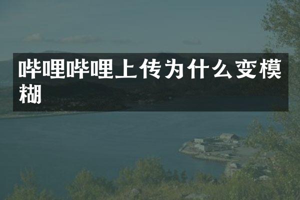 哔哩哔哩上传为什么变模糊