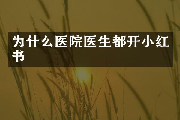 为什么医院医生都开小红书