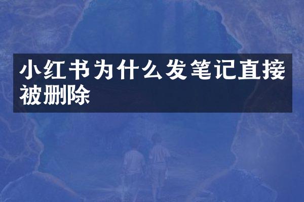 小红书为什么发笔记直接被删除