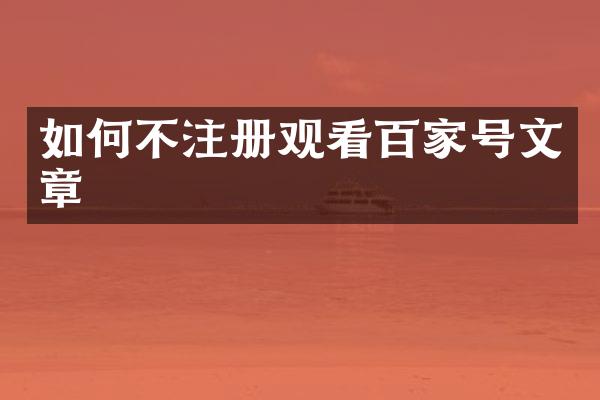 如何不注册观看百家号文章