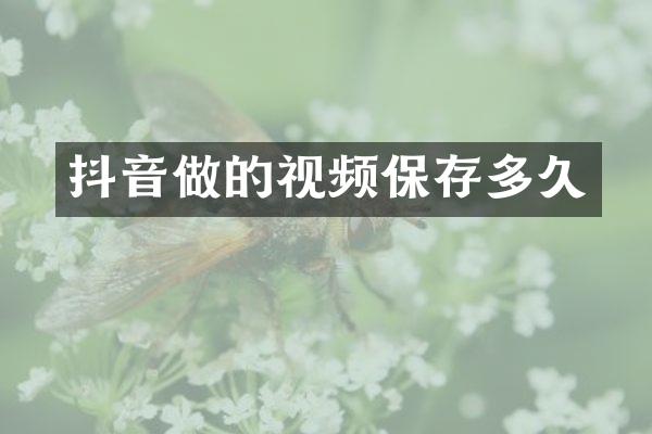 抖音做的视频保存多久