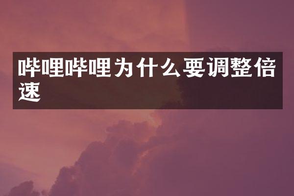哔哩哔哩为什么要调整倍速
