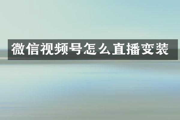 微信视频号怎么直播变装