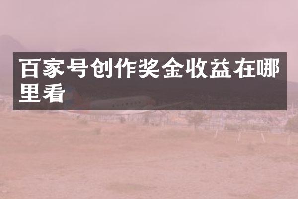 百家号创作奖金收益在哪里看