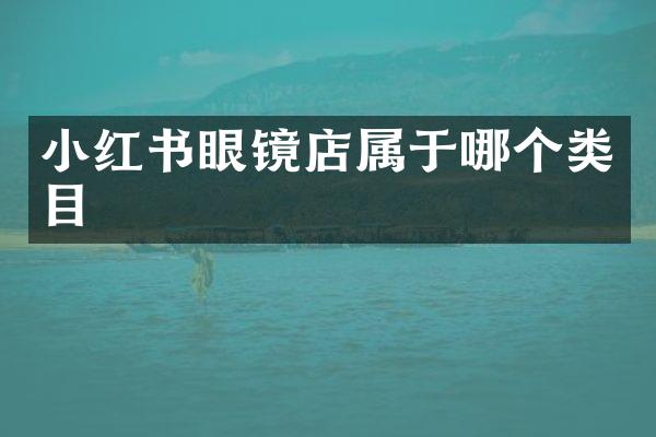 小红书眼镜店属于哪个类目