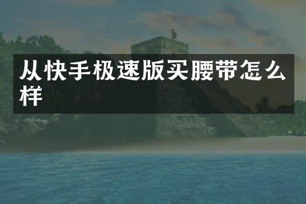 从快手极速版买腰带怎么样