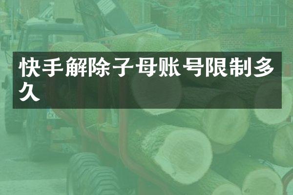 快手解除子母账号限制多久