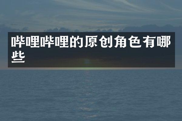 哔哩哔哩的原创角色有哪些