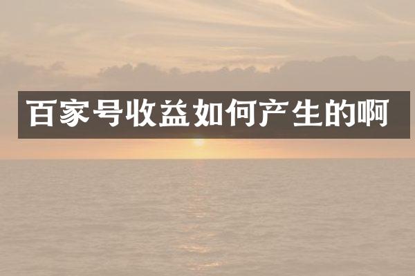 百家号收益如何产生的啊