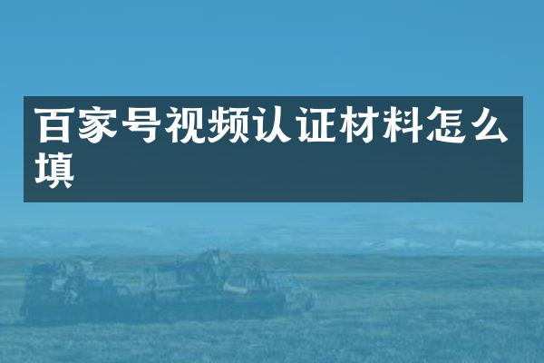 百家号视频认证材料怎么填