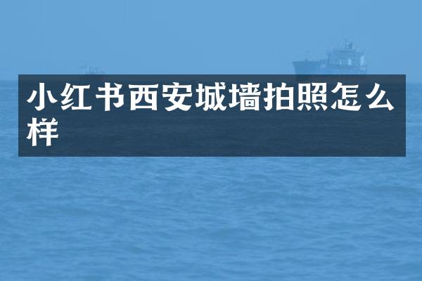 小红书西安城墙拍照怎么样