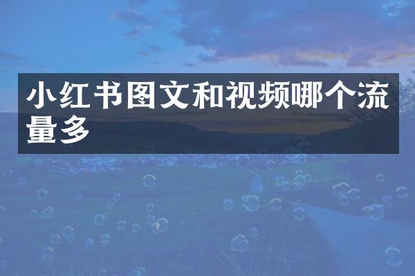 小红书图文和视频哪个流量多