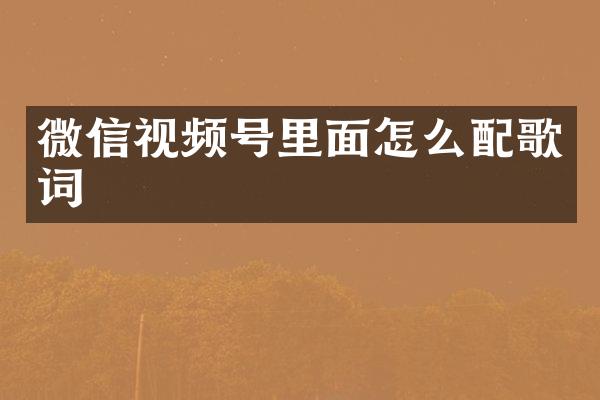 微信视频号里面怎么配歌词