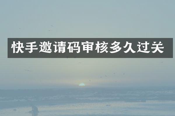 快手邀请码审核多久过关
