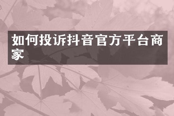 如何投诉抖音官方平台商家