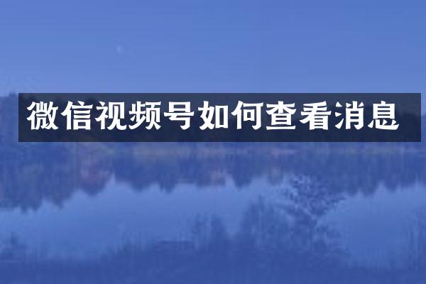 微信视频号如何查看消息