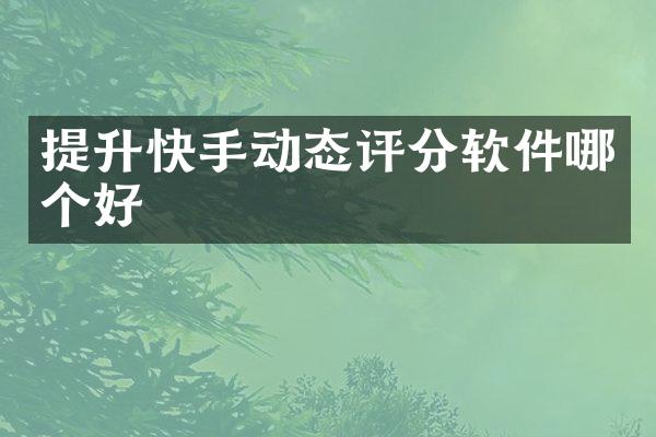 提升快手动态评分软件哪个好