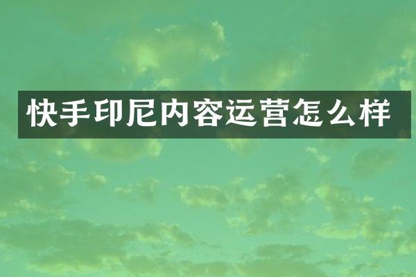 快手印尼内容运营怎么样
