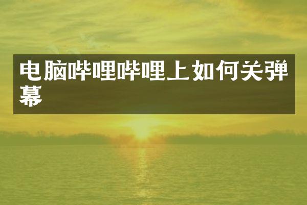 电脑哔哩哔哩上如何关弹幕