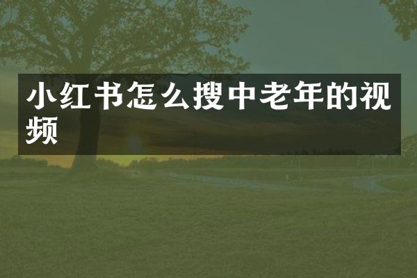 小红书怎么搜中老年的视频