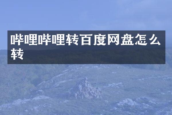 哔哩哔哩转百度网盘怎么转