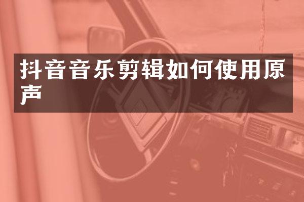 抖音音乐剪辑如何使用原声