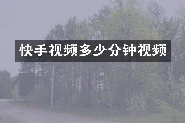 快手视频多少分钟视频