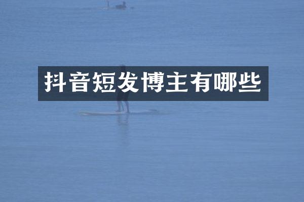 抖音短发博主有哪些