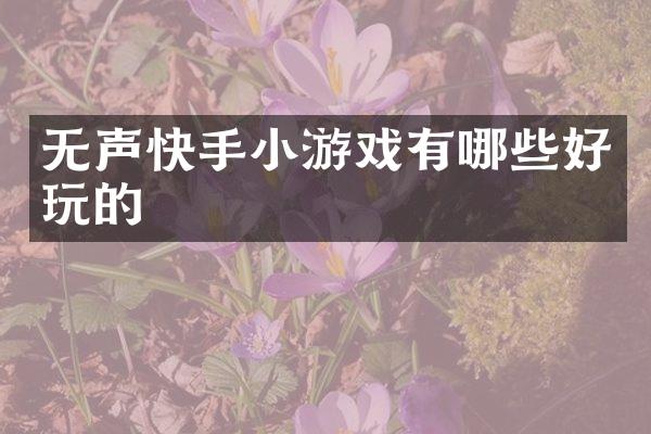 无声快手小游戏有哪些好玩的