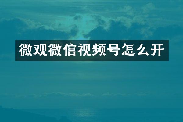 微观微信视频号怎么开
