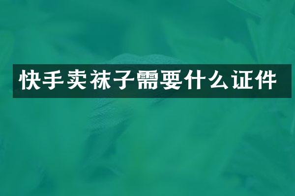 快手卖袜子需要什么证件
