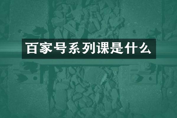 百家号系列课是什么