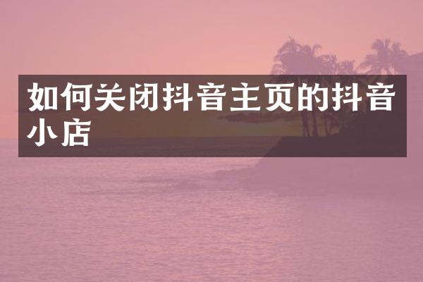 如何关闭抖音主页的抖音小店