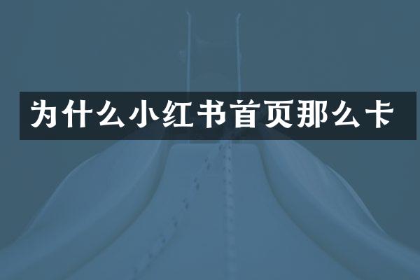 为什么小红书首页那么卡