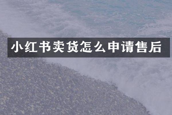 小红书卖货怎么申请售后