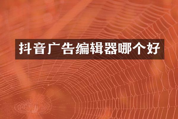 抖音广告编辑器哪个好