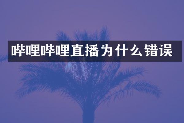 哔哩哔哩直播为什么错误