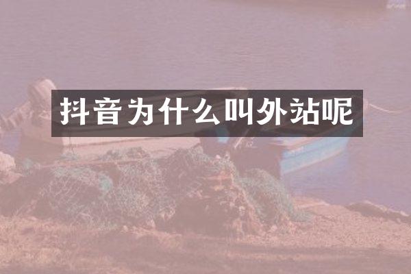 抖音为什么叫外站呢