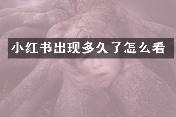 小红书出现多久了怎么看