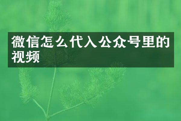 微信怎么代入公众号里的视频