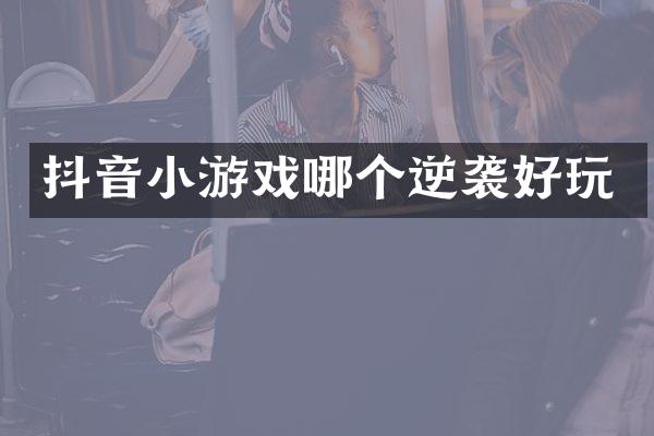 抖音小游戏哪个逆袭好玩