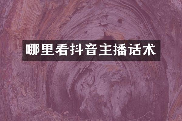 哪里看抖音主播话术