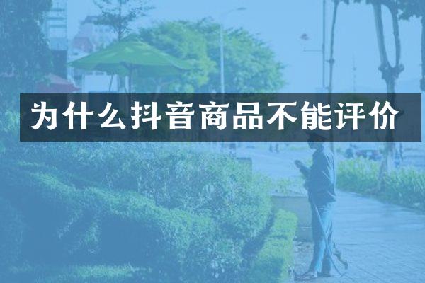 为什么抖音商品不能评价