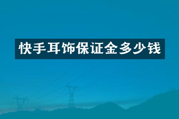 快手耳饰保证金多少钱