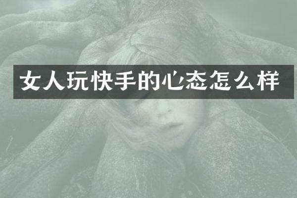 女人玩快手的心态怎么样