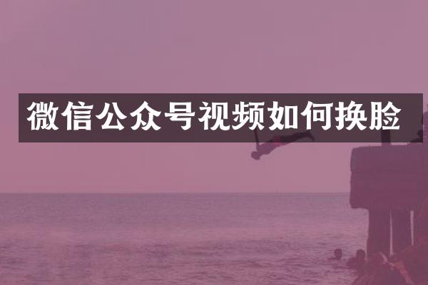 微信公众号视频如何换脸