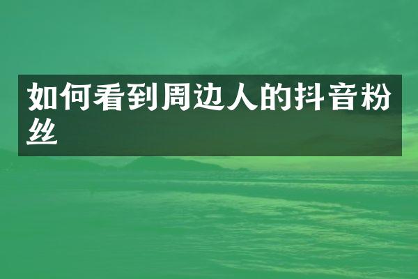 如何看到周边人的抖音粉丝